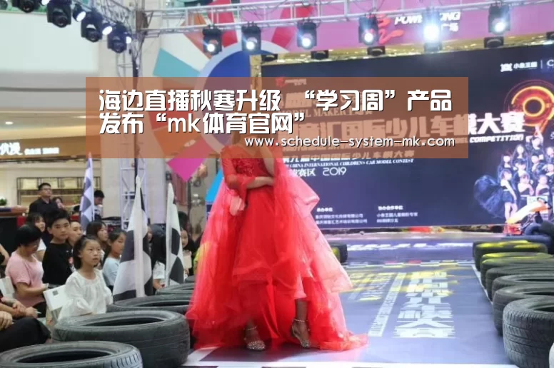 海边直播秋寒升级 “学习周”产品发布“mk体育官网”(图1) mk体育官网